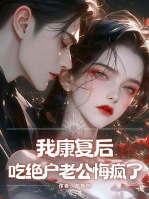 小说:赵希江涛《我康复后,吃绝公悔疯了》 小说:赵希江涛《我康复后,吃绝公悔疯了》