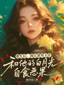 小说：莘芜卓熠《重生后，我让渣男主任和他的白月光自食恶果》