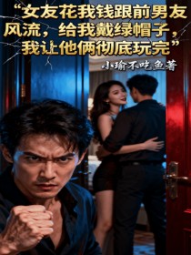 小说：女朋友《戴绿帽还倒贴这对狗男女的好日子到头了！》
