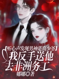 小说:吕岚许望舒《听心声发现男神是真少爷,我反手送他去非洲务工》 小说:吕岚许望舒《听心声发现男神是真少爷,我反手送他去非洲务工》