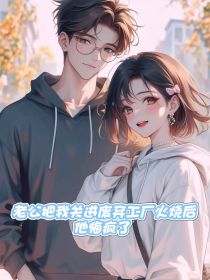 小说：许雅漾商辞舟《老公把我关进废弃工厂火烧后，他悔疯了》