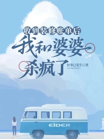 小说：霍远《收到装修账单后，我和婆婆杀疯了》