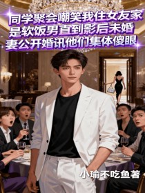 小说：阿馨廖宇《同学聚会嘲笑我住女友家是软饭男，直到影后未婚妻公开婚讯，他们集体傻眼》