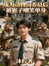 小说：温（小温）园长《成为动物饲养员后被猴子嘲笑单身》