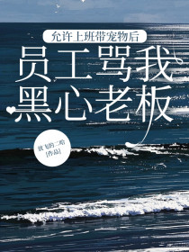 小说：《允许上班带宠物后，员工骂我黑心老板》