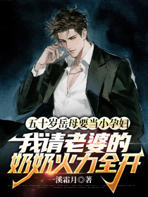 小说：顾雅雅林天明《五十岁岳母要当小孕妇，我请老婆的奶奶火力全开》