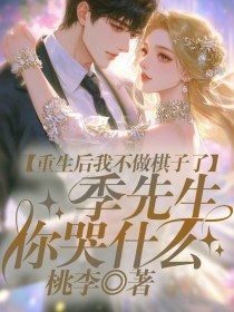 小说:何雪季言《重生后我不做棋子了,季先生你哭什么》 小说:何雪季言《重生后我不做棋子了,季先生你哭什么》