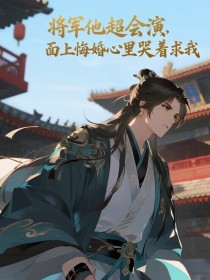 小说：沈鸾（阿鸾）卫延《将军他超会演，面上悔婚心里哭着求我》