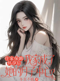 小说：顾薇《住家保姆怀孕后，我家成了她的月子中心》