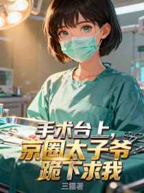 姜瓷傅斯年林月《手术台上,京圈太子爷跪下求我》