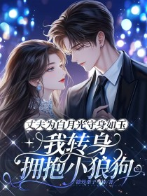 祝跃薛梵祝念《丈夫为白月光守身如玉,我转身拥抱小狼狗》