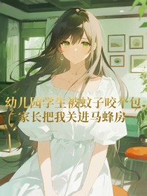 小说：谢老师子豪张莉《幼儿园学生被蚊子咬个包，家长把我关进马蜂房》