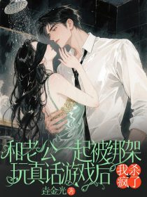 沈方凌程宇林筱《和老公一起被绑架玩真话游戏后,我杀疯了》