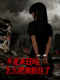 小说：沈婧白夏姐姐《不是末日吗，怎么把我抓住了》