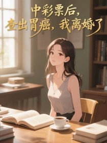 小说：徐雨烟程德云《中彩票后，查出胃癌，我离婚了》