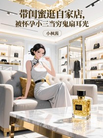 舒晚林思渺顾明哲《带闺蜜逛自家店,被怀孕小三当穷鬼扇耳光》