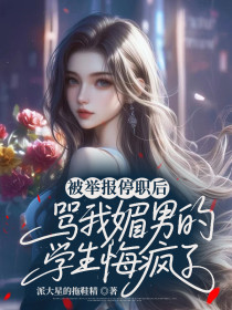 小说：姜薇薇林溪张明《被举报停职后，骂我媚男的学生悔疯了》