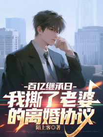 小说：顾淮许鸢孟琪《百亿继承日，我撕了老婆的离婚协议》