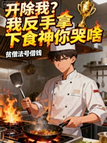 顾言苏晴林主厨《开除我我反手拿下食神你哭啥》