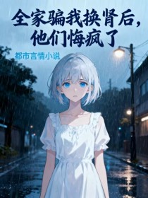 唐漾季晖唐婉珍《全家骗我换肾后，他们悔疯了》