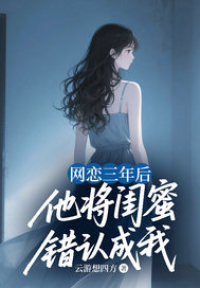 小说：陈依依（山雪）陆河川《网恋三年后，他将闺蜜错认成我》